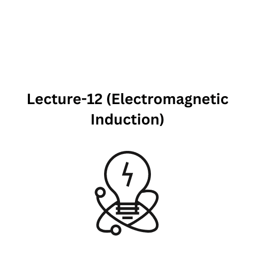 Lecture-12 (Electromagnetic Induction)